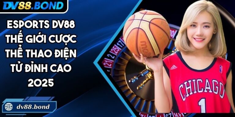 Esports DV88 Thế Giới Cược Thể Thao Điện Tử Đỉnh Cao 2025 1 Esports DV88